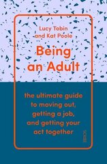 Being an Adult: the ultimate guide to moving out, getting a job, and getting your act together cena un informācija | Pašpalīdzības grāmatas | 220.lv