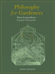 Philosophy for Gardeners: Ideas and paradoxes to ponder in the garden цена и информация | Книги по садоводству | 220.lv