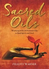 Sacred Oils: Working with 20 Precious Oils to Heal Spirit and Soul cena un informācija | Pašpalīdzības grāmatas | 220.lv