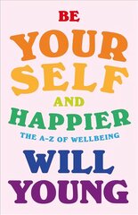 Be Yourself and Happier: The A-Z of Wellbeing цена и информация | Самоучители | 220.lv