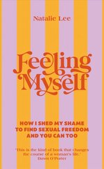 Feeling Myself: How I shed my shame to find sexual freedom and you can too цена и информация | Самоучители | 220.lv