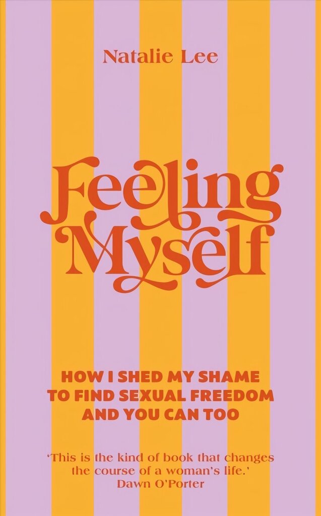 Feeling Myself: How I shed my shame to find sexual freedom and you can too cena un informācija | Pašpalīdzības grāmatas | 220.lv