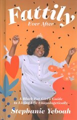 Fattily Ever After: A Black Fat Girl's Guide to Living Life Unapologetically цена и информация | Самоучители | 220.lv