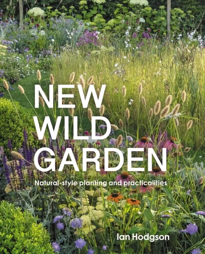 New Wild Garden: Natural-style planting and practicalities Revised Edition cena un informācija | Grāmatas par dārzkopību | 220.lv