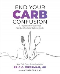 End Your Carb Confusion: A Simple Guide to Customize Your Carb Intake for Optimal Health cena un informācija | Pašpalīdzības grāmatas | 220.lv