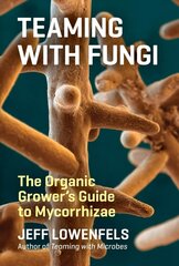 Teaming with Fungi: The Organic Grower's Guide to Mycorrhizae цена и информация | Книги по садоводству | 220.lv