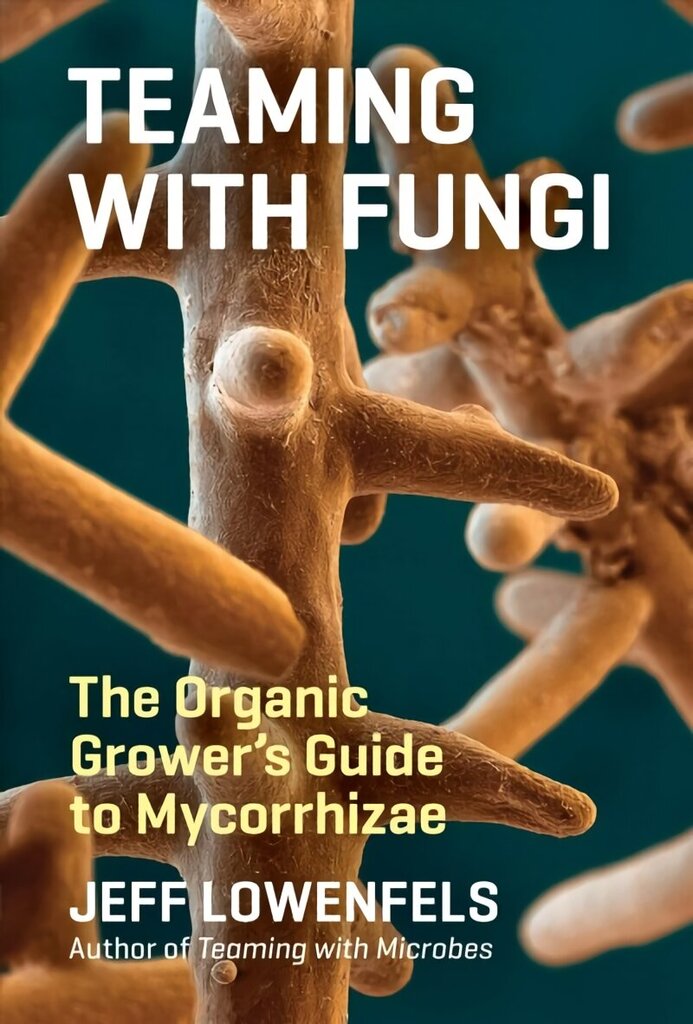 Teaming with Fungi: The Organic Grower's Guide to Mycorrhizae cena un informācija | Grāmatas par dārzkopību | 220.lv