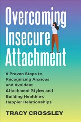 Overcoming Insecure Attachment: 8 Proven Steps to Recognizing Anxious and Avoidant Attachment Styles and Building Healthier, Happier Relationships cena un informācija | Pašpalīdzības grāmatas | 220.lv