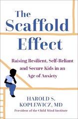 Scaffold Effect: Raising Resilient, Self-Reliant and Secure Kids in an Age of Anxiety цена и информация | Самоучители | 220.lv