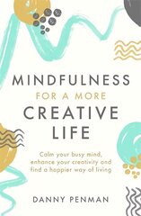 Mindfulness for a More Creative Life: Calm your busy mind, enhance your creativity and find a happier way of living cena un informācija | Pašpalīdzības grāmatas | 220.lv