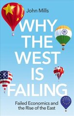Why the West is Failing - Failed Economics and the Rise of the East: Failed Economics and the Rise of the East цена и информация | Книги по экономике | 220.lv