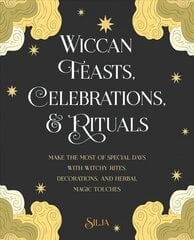 Wiccan Feasts, Celebrations, and Rituals: Make the Most of Special Days with Witchy Rites, Decorations, and Herbal Magic Touches cena un informācija | Pašpalīdzības grāmatas | 220.lv