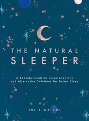 Natural Sleeper: A Bedside Guide to Complementary and Alternative Solutions for Better Sleep cena un informācija | Pašpalīdzības grāmatas | 220.lv