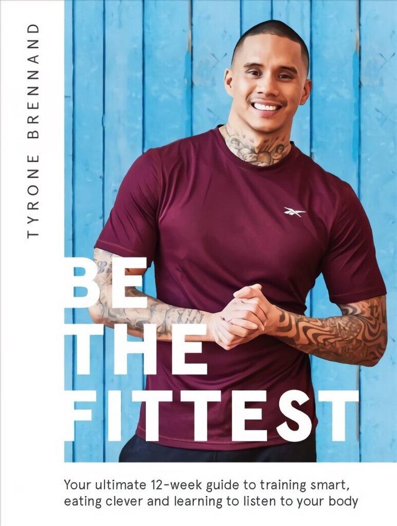 Be the Fittest: Your Ultimate 12-week Guide to Training Smart, Eating Clever and Learning to Listen to Your Body cena un informācija | Pašpalīdzības grāmatas | 220.lv