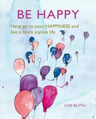 Be Happy: Hang on to Your Happiness and Live a More Joyous Life cena un informācija | Pašpalīdzības grāmatas | 220.lv
