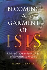 Becoming a Garment of Isis: A Nine-Stage Initiatory Path of Egyptian Spirituality cena un informācija | Pašpalīdzības grāmatas | 220.lv
