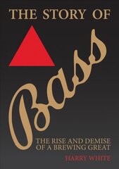 Story of Bass: The Rise and Demise of a Brewing Great cena un informācija | Sociālo zinātņu grāmatas | 220.lv