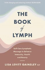 Book of Lymph: Self-care Lymphatic Massage to Enhance Immunity, Health and Beauty cena un informācija | Pašpalīdzības grāmatas | 220.lv