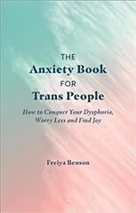 Anxiety Book for Trans People: How to Conquer Your Dysphoria, Worry Less and Find Joy цена и информация | Самоучители | 220.lv