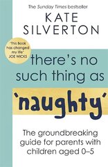 There's No Such Thing As 'Naughty': The groundbreaking guide for parents with children aged 0-5: THE #1 SUNDAY TIMES BESTSELLER cena un informācija | Pašpalīdzības grāmatas | 220.lv