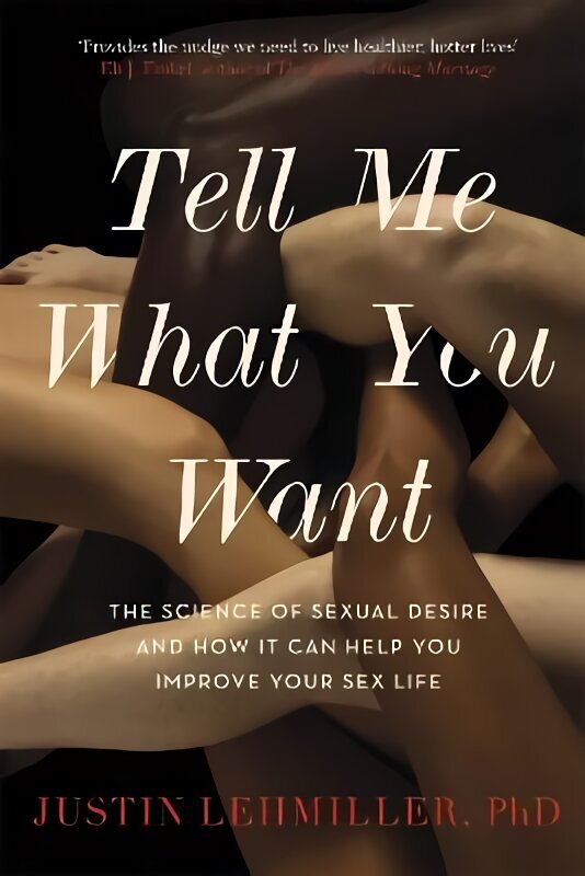Tell Me What You Want: The Science of Sexual Desire and How it Can Help You Improve Your Sex Life cena un informācija | Pašpalīdzības grāmatas | 220.lv