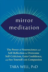 Mirror Meditation: The Power of Neuroscience and Self-Reflection to Overcome Self-Criticism, Gain Confidence, and See Yourself with Compassion cena un informācija | Pašpalīdzības grāmatas | 220.lv