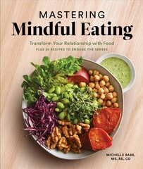 Mastering Mindful Eating: Transform Your Relationship with Food, Plus 30 Recipes to Engage the Senses цена и информация | Самоучители | 220.lv