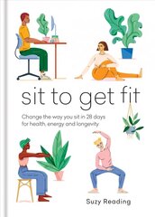 Sit to Get Fit: Change the way you sit in 28 days for health, energy and longevity cena un informācija | Pašpalīdzības grāmatas | 220.lv