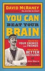 You Can Beat Your Brain: How to Turn Your Enemies Into Friends, How to Make Better Decisions, and Other Ways to Be Less Dumb cena un informācija | Pašpalīdzības grāmatas | 220.lv