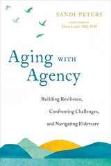 Aging with Agency: Building Resilience, Confronting Challenges, and Navigating Eldercare cena un informācija | Pašpalīdzības grāmatas | 220.lv