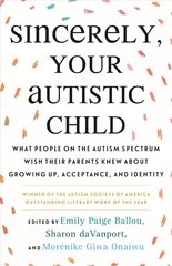 Sincerely, Your Autistic Child: What People on the Autism Spectrum Wish Their Parents Knew About Growing Up, Acceptance, and Identity cena un informācija | Pašpalīdzības grāmatas | 220.lv