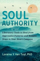 Soul Authority: An Ego-Eco Healing System to Restore Trust in Yourself, Rediscover Your Guiding Truths, and Advance Social Justice cena un informācija | Pašpalīdzības grāmatas | 220.lv