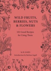 Wild Fruits, Berries, Nuts & Flowers: 101 Good Recipes for Using Them цена и информация | Книги по садоводству | 220.lv