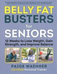 Belly Fat Busters for Seniors: 12 Weeks to Lose Weight, Gain Strength, and Improve Balance cena un informācija | Pašpalīdzības grāmatas | 220.lv