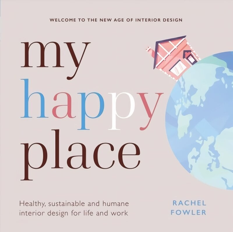 My Happy Place: Healthy, sustainable and humane interior design for life and work цена и информация | Pašpalīdzības grāmatas | 220.lv