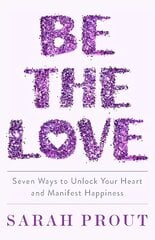 Be the Love: Seven ways to unlock your heart and manifest happiness cena un informācija | Pašpalīdzības grāmatas | 220.lv
