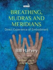 Breathing, Mudras and Meridians: Direct Experience of Embodiment цена и информация | Самоучители | 220.lv