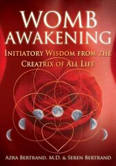 Womb Awakening: Initiatory Wisdom from the Creatrix of All Life cena un informācija | Pašpalīdzības grāmatas | 220.lv