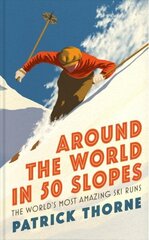 Around The World in 50 Slopes: The stories behind the world's most amazing ski runs cena un informācija | Grāmatas par veselīgu dzīvesveidu un uzturu | 220.lv