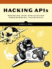 Hacking Apis: Breaking Web Application Programming Interfaces cena un informācija | Ekonomikas grāmatas | 220.lv