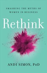 Rethink: Smashing the Myths of Women in Business цена и информация | Книги по экономике | 220.lv