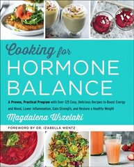 Cooking for Hormone Balance: A Proven, Practical Program with Over 140 Easy, Delicious Recipes to Boost Energy and Mood, Lower Inflammation, Gain Strength, and Restore a Healthy Weight cena un informācija | Pavārgrāmatas | 220.lv