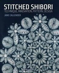 Stitched Shibori: Technique, Innovation, Pattern, Design цена и информация | Книги о питании и здоровом образе жизни | 220.lv