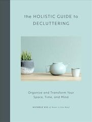 Holistic Guide to Decluttering: Organize and Transform Your Space, Time, and Mind цена и информация | Книги о питании и здоровом образе жизни | 220.lv