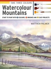 Take Three Colours: Watercolour Mountains: Start to Paint with 3 Colours, 3 Brushes and 9 Easy Projects цена и информация | Книги об искусстве | 220.lv