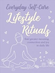 Everyday Self-care: Lifestyle Rituals: Find Greater Meaning, Connection, and Joy in Daily Life cena un informācija | Pašpalīdzības grāmatas | 220.lv