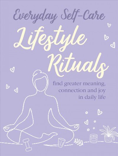 Everyday Self-care: Lifestyle Rituals: Find Greater Meaning, Connection, and Joy in Daily Life цена и информация | Pašpalīdzības grāmatas | 220.lv