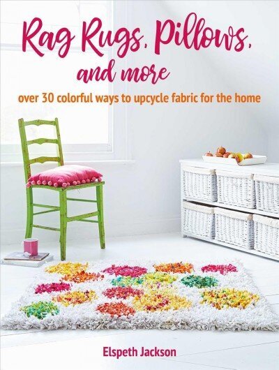 Rag Rugs, Pillows, and More: Over 30 Colorful Ways to Upcycle Fabric for the Home cena un informācija | Enciklopēdijas, uzziņu literatūra | 220.lv