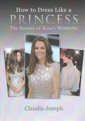 How to Dress Like a Princess: The Secrets of Kate's Wardrobe cena un informācija | Pašpalīdzības grāmatas | 220.lv