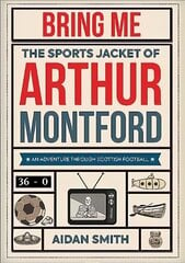Bring Me the Sports Jacket of Arthur Montford: An Adventure Through Scottish Football cena un informācija | Grāmatas par veselīgu dzīvesveidu un uzturu | 220.lv